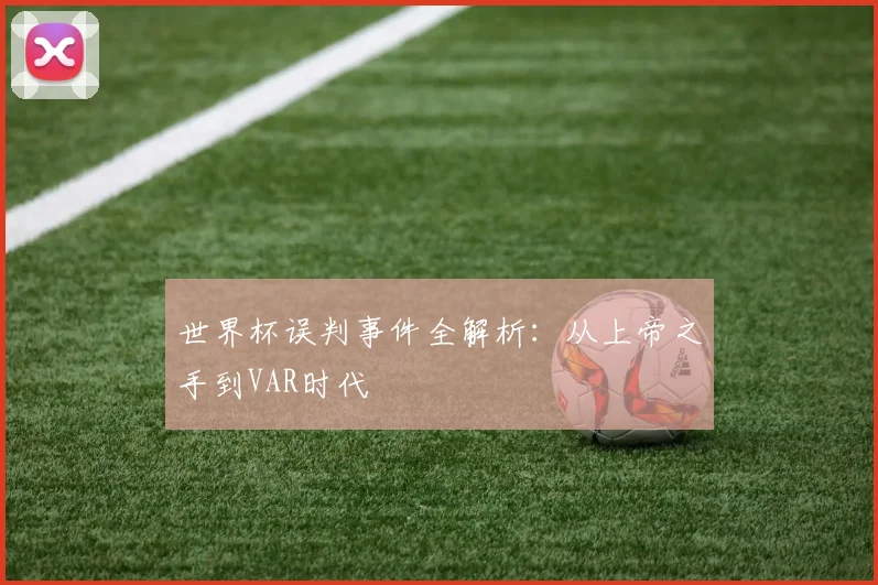 世界杯误判事件全解析：从上帝之手到VAR时代
