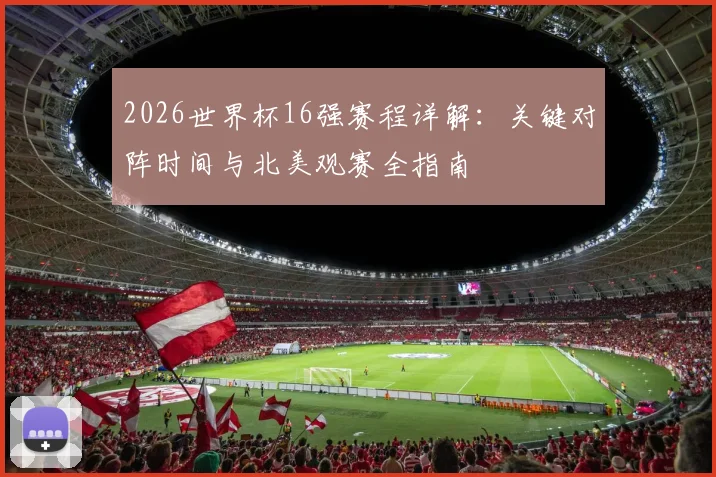 2026世界杯16强赛程详解:关键对阵时间与北美观赛全指南