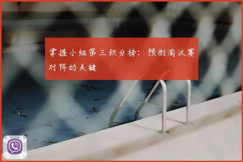 掌握小组第三积分榜:预测淘汰赛对阵的关键