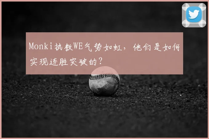 Monki执教WE气势如虹，他们是如何实现连胜突破的？